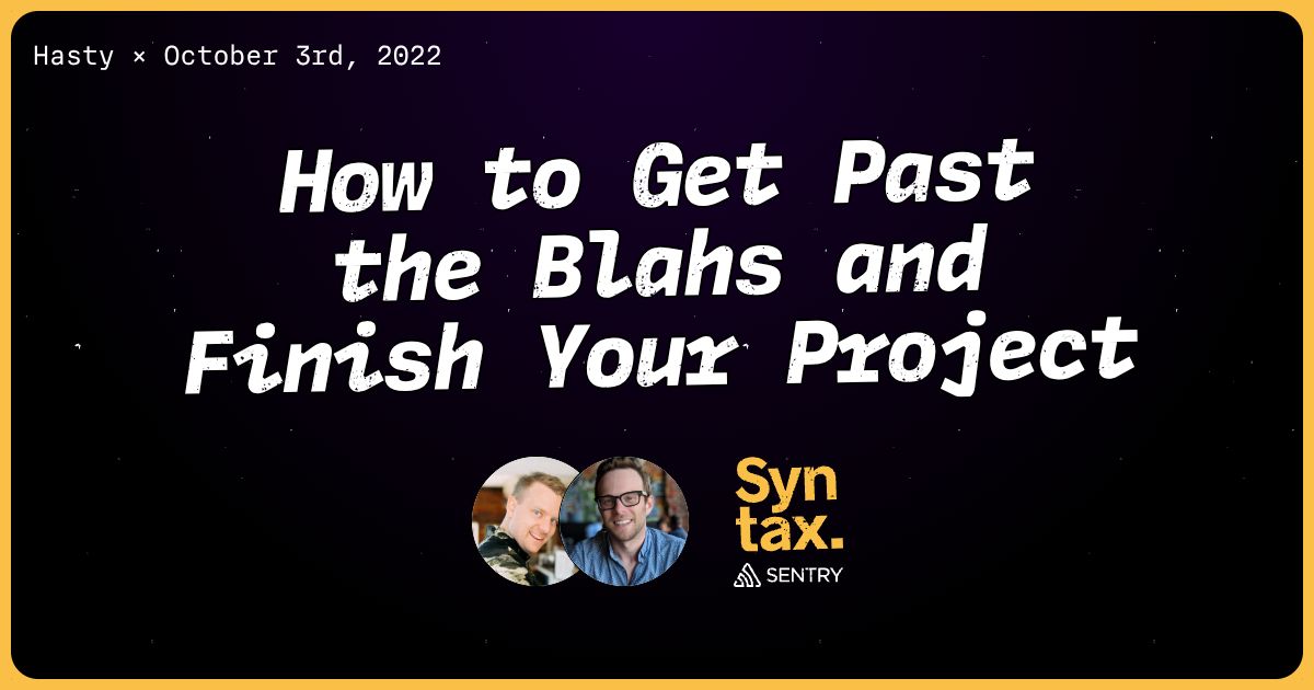 How to Get Past the Blahs and Finish Your Project - Syntax #518