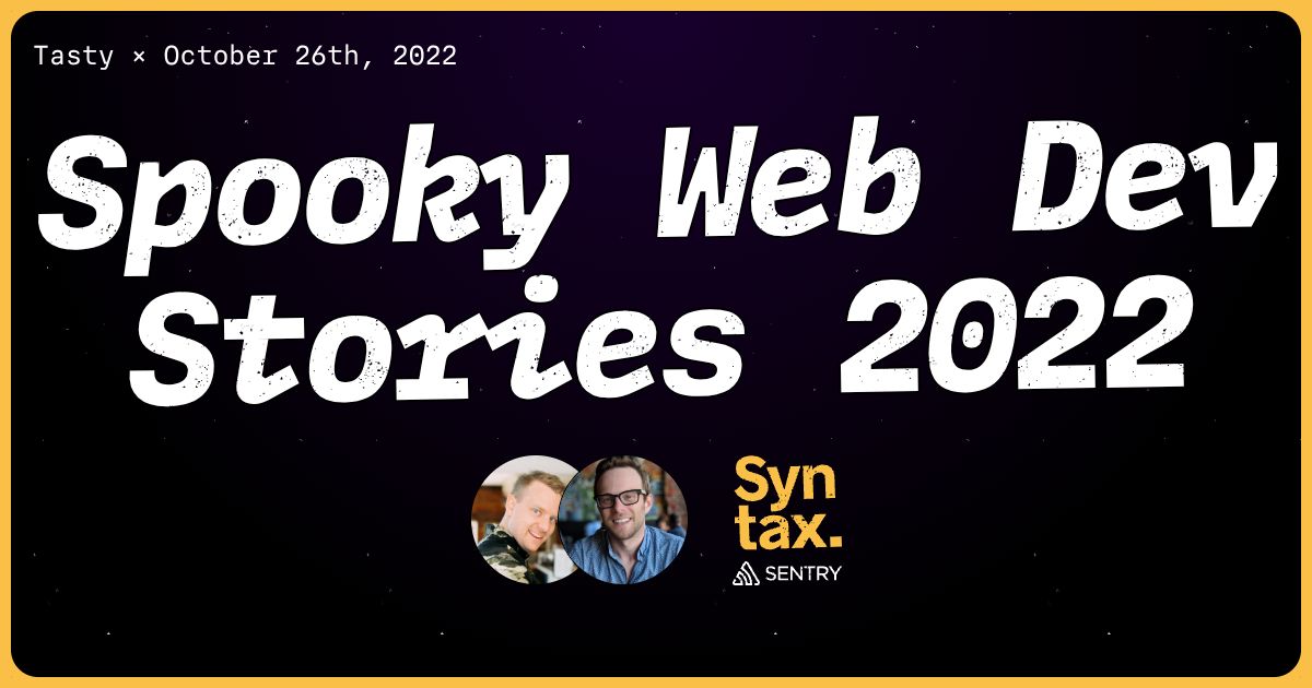Spooky Web Dev Stories 2022 - Syntax #528