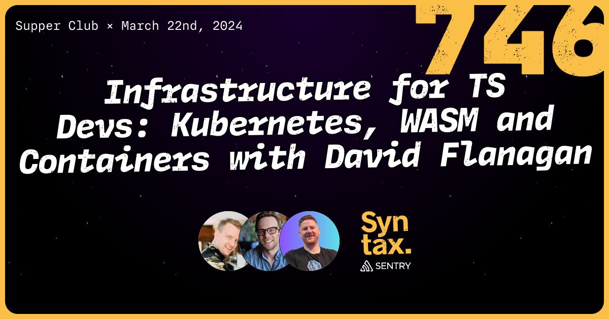 Infrastructure for TS Devs: Kubernetes, WASM and Containers with David Flanagan - Syntax #746