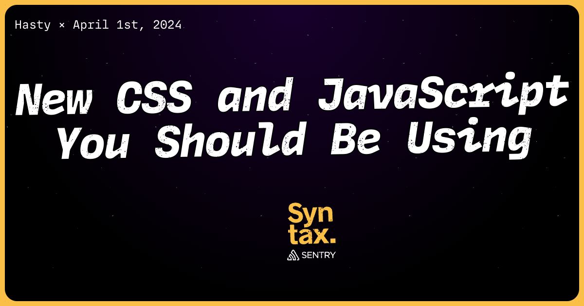 New CSS and JavaScript You Should Be Using - Syntax #750