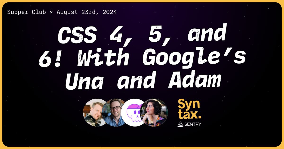 CSS 4, 5, and 6! With Google’s Una and Adam - Syntax #812