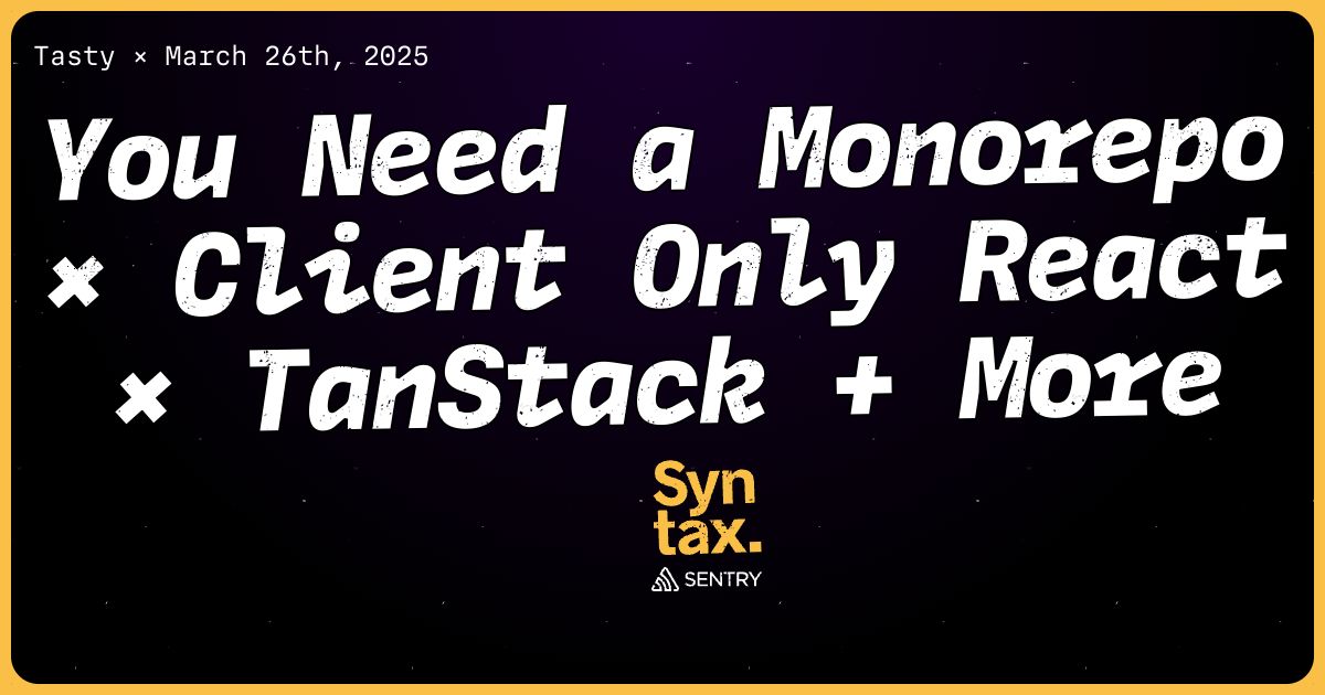 888: You Need a Monorepo × Client Only React × TanStack + More