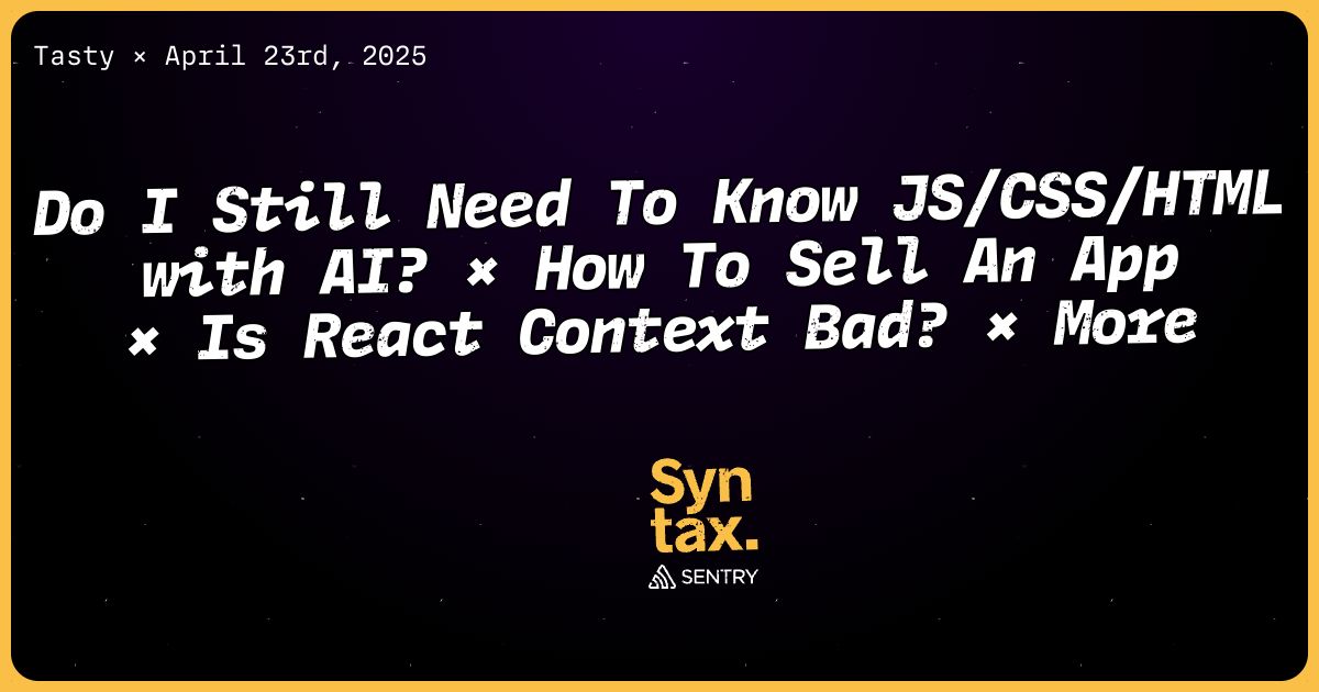 896: Do I Still Need To Know JS/CSS/HTML with AI? × How To Sell An App × Is React Context Bad? × More