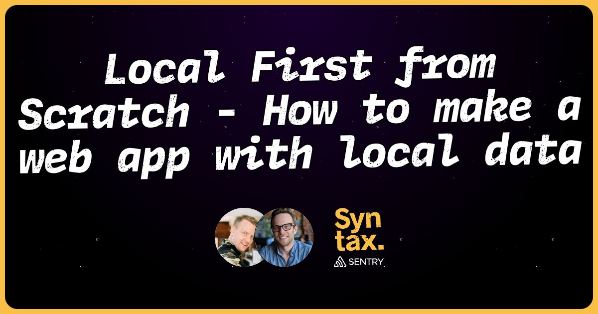 Local First from Scratch - How to make a web app with local data - Syntax