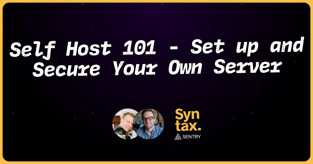 Self Host 101 - Set up and Secure Your Own Server - Syntax