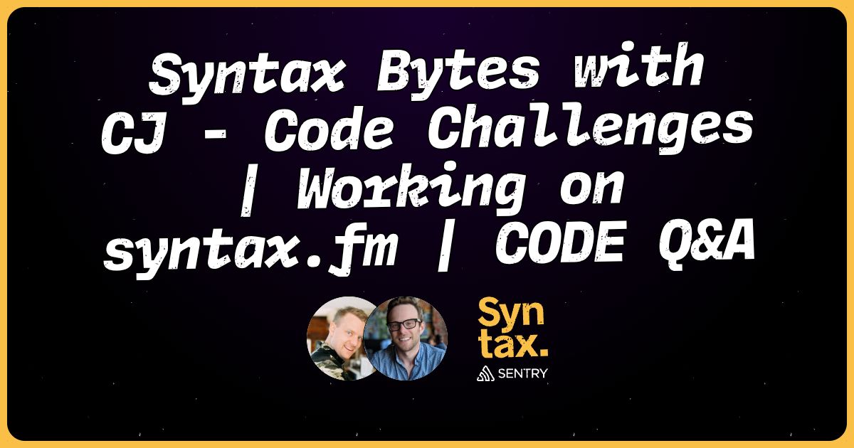 Syntax Bytes with CJ - Code Challenges | Working on syntax.fm | CODE Q&A